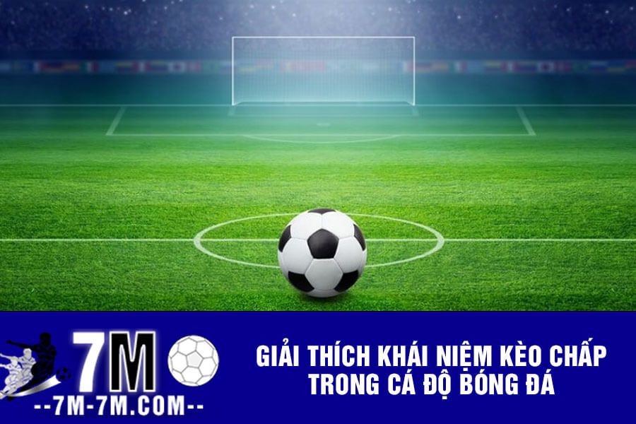 Giải thích khái niệm kèo chấp trong cá độ bóng đá