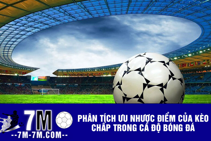 Phân tích ưu nhược điểm của kèo chấp trong cá độ bóng đá