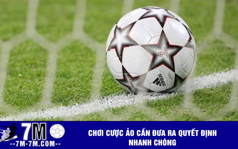 Chơi cược ảo cần đưa ra quyết định nhanh chóng