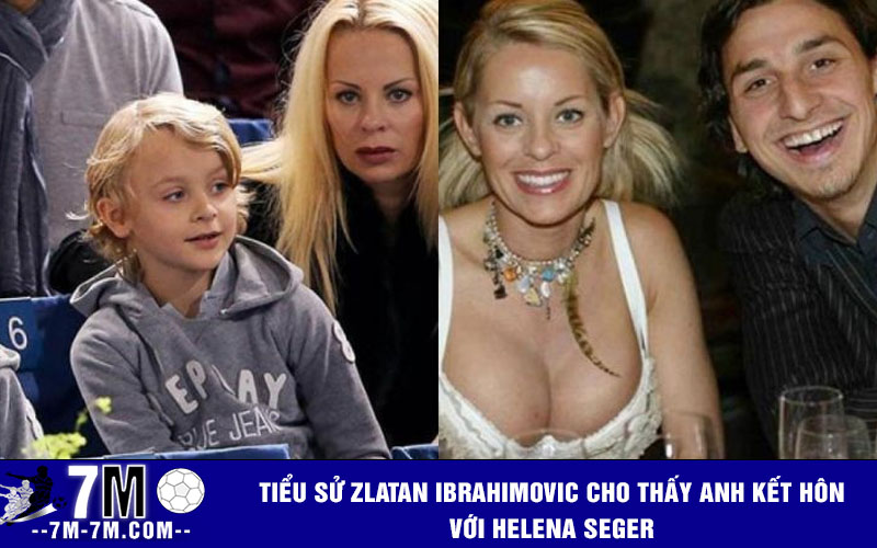 Tiểu sử Zlatan Ibrahimovic cho thấy anh kết hôn với Helena Seger