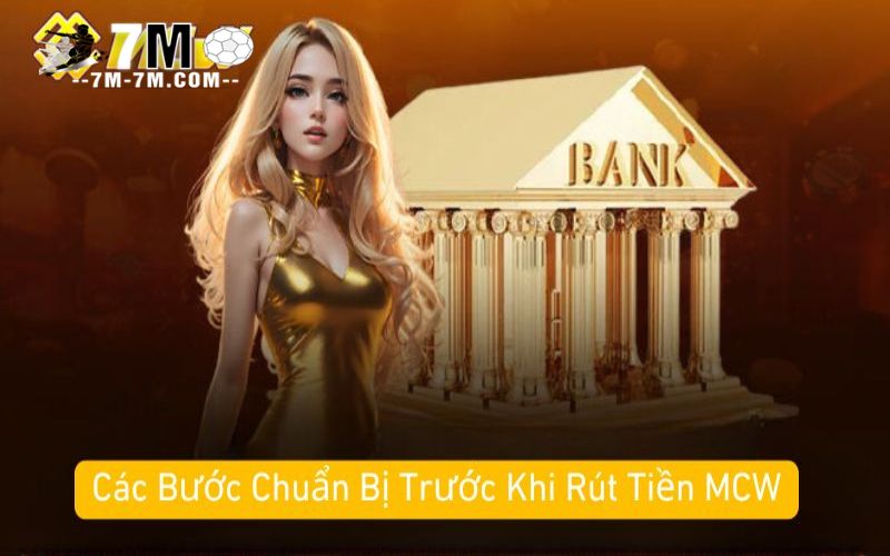 Các Bước Chuẩn Bị Trước Khi Rút Tiền MCW