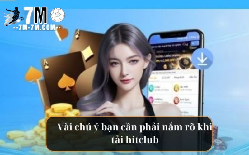 Vài điểm cần phải chú ý khi tải hitclub bạn cần nắm