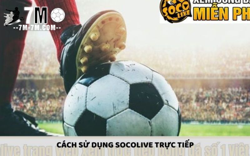 Cách sử dụng Socolive trực tiếp – Cách xem tại nền tảng